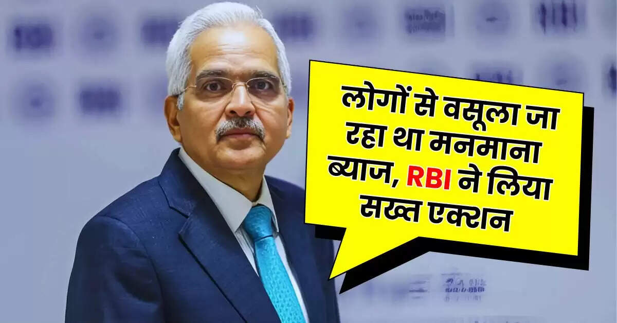 RBI Action : लोगों से वसूला जा रहा था मनमाना ब्याज, RBI ने लिया सख्त एक्शन