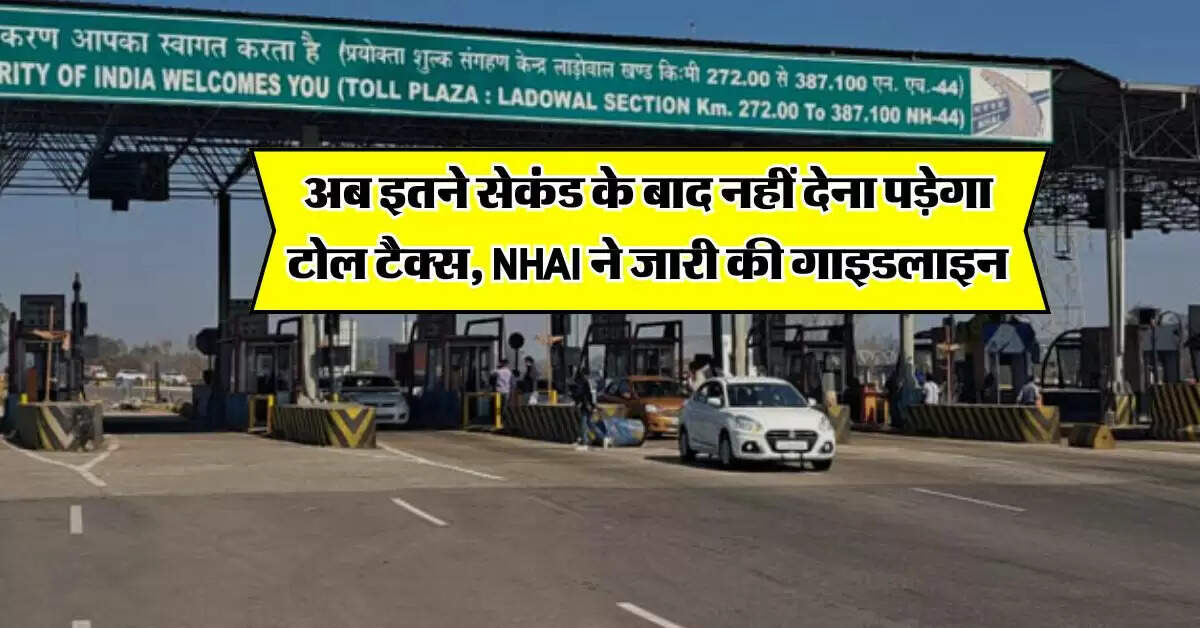 Toll Tax Rules : अब इतने सेकंड के बाद नहीं देना पड़ेगा टोल टैक्स, NHAI ने जारी की गाइडलाइन