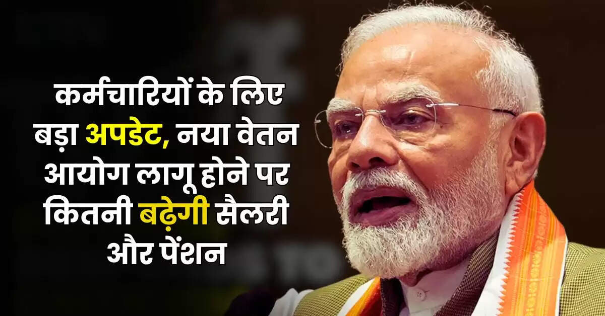 8th Pay Commission : कर्मचारियों के लिए बड़ा अपडेट, नया वेतन आयोग लागू होने पर कितनी बढ़ेगी सैलरी और पेंशन