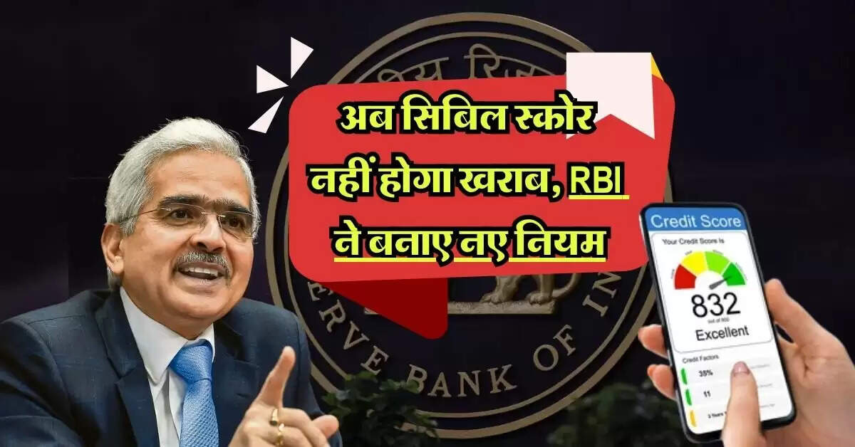 अब सिबिल स्कोर नहीं होगा खराब, RBI ने बनाए नए नियम