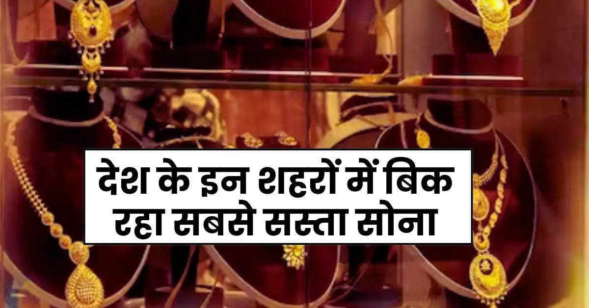 Gold Price Today: देश के इन शहरों में बिक रहा सबसे सस्ता सोना, फटाफट चेक कर लें ताजा रेट