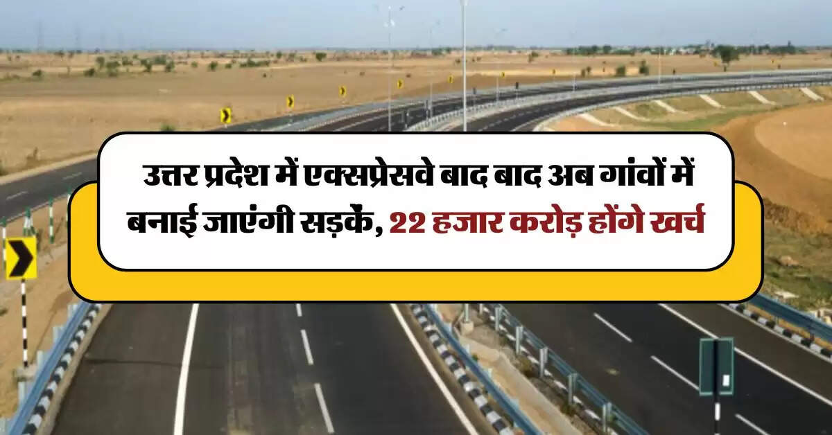 UP News : उत्तर प्रदेश में एक्सप्रेसवे बाद बाद अब गांवों में बनाई जाएंगी सड़कें, 22 हजार करोड़ होंगे खर्च