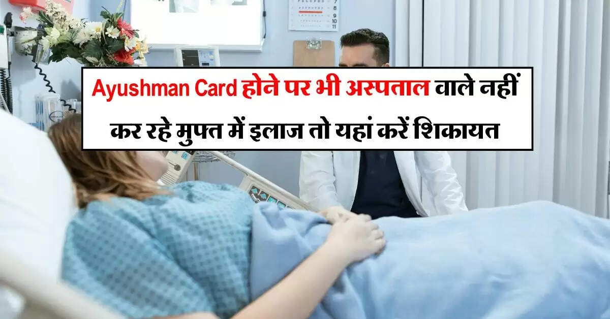 Ayushman Card होने पर भी अस्पताल वाले नहीं कर रहे मुफ्त में इलाज तो यहां करें शिकायत