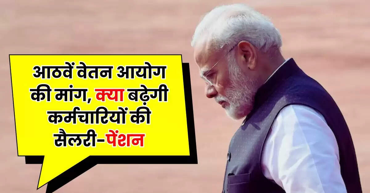 8th Pay Commission: आठवें वेतन आयोग की मांग, क्या बढ़ेगी कर्मचारियों की सैलरी-पेंशन, पढ़ें ताजा अपडेट