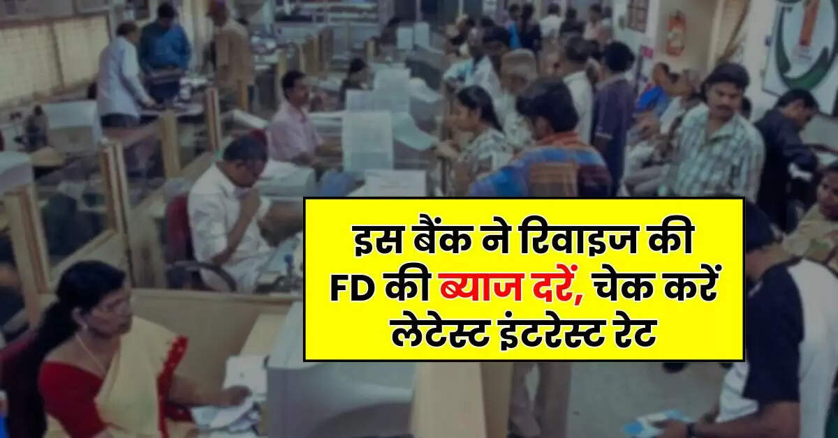 Bank - इस बैंक ने रिवाइज की FD की ब्याज दरें, चेक करें लेटेस्ट इंटरेस्ट रेट