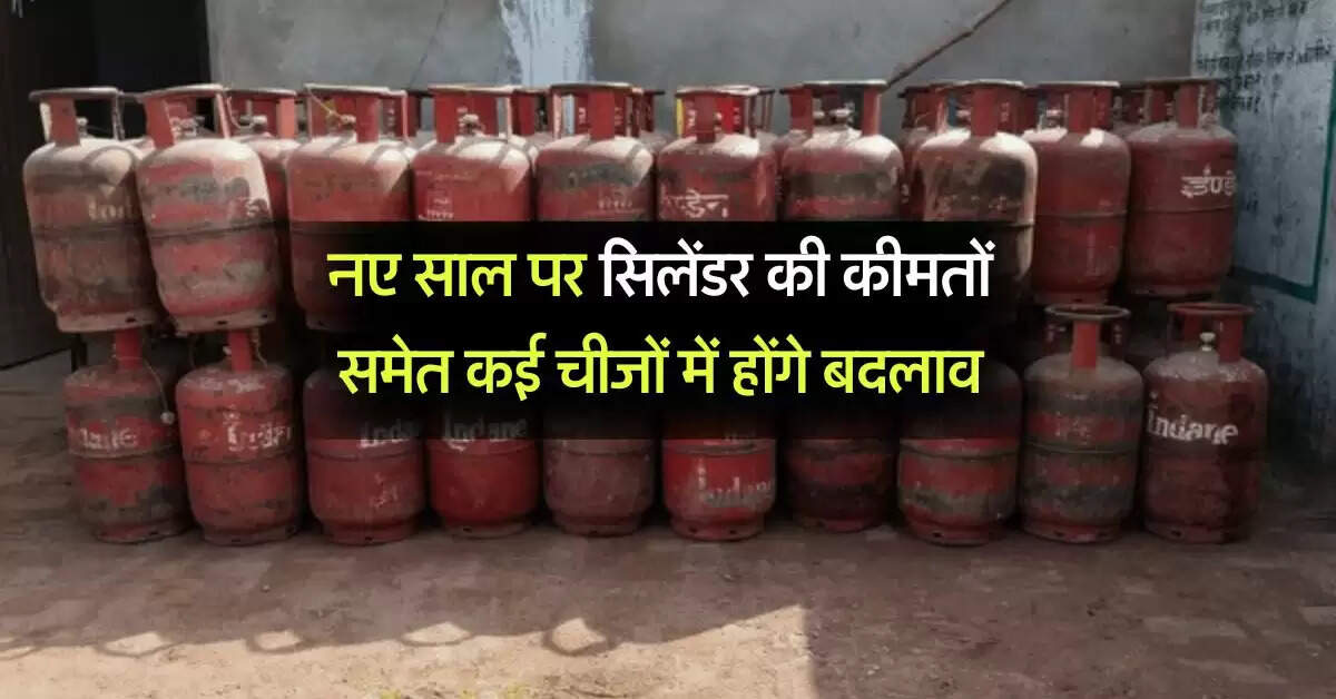 Rule Change From 1 January : नए साल पर सिलेंडर की कीमतों समेत कई चीजों में होंगे बदलाव, जेब पर पडेगा इतना असर
