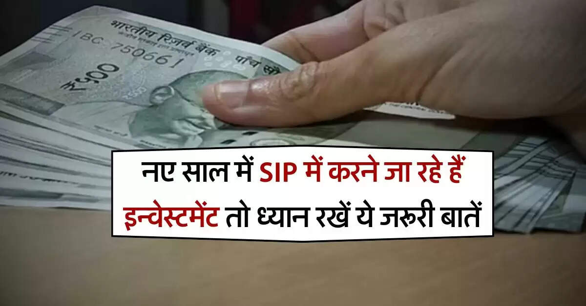 Investment Tips : नए साल में SIP में करने जा रहे हैं इन्वेस्टमेंट तो ध्यान रखें ये जरूरी बातें, वरना पड़ जाएंगे लेने के देने