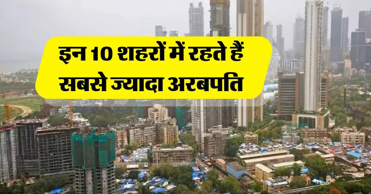 Richest City : इन 10 शहरों में रहते हैं सबसे ज्यादा अरबपति, जानिये कौन से नंबर पर आत है दिल्ली