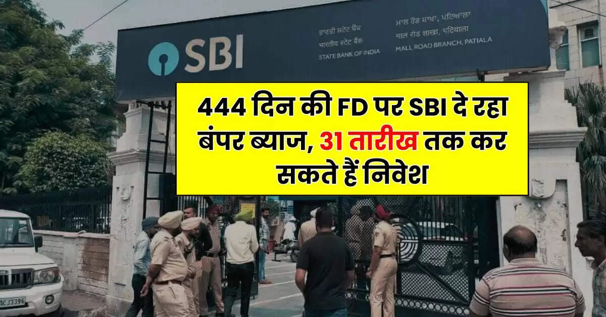 444 दिन की FD पर SBI दे रहा बंपर ब्याज, 31 तारीख तक कर सकते हैं निवेश