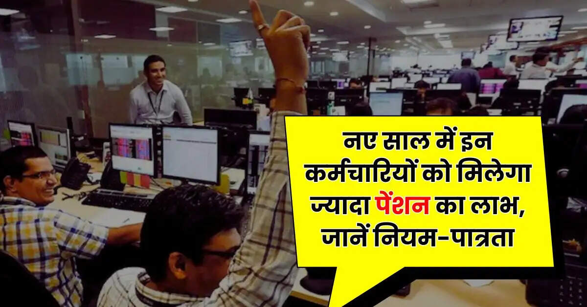 Employees Update - नए साल में इन कर्मचारियों को मिलेगा ज्यादा पेंशन का लाभ, जानें नियम-पात्रता