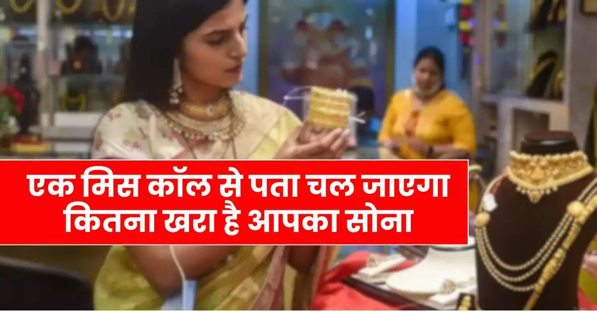 Gold - एक मिस कॉल से पता चल जाएगा कितना खरा है आपका सोना, 18 शहरों में लागू हुए सोना खरीद के नए नियम