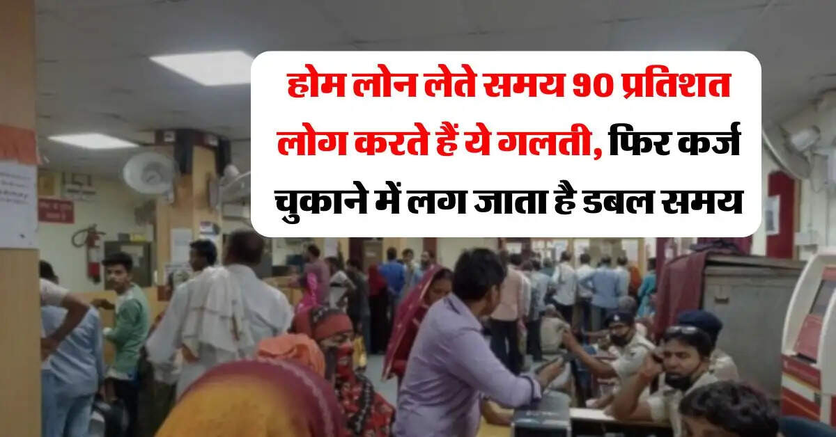 Home Loan EMI : होम लोन लेते समय 90 प्रतिशत लोग करते हैं ये गलती, फिर कर्ज चुकाने में लग जाता है डबल समय