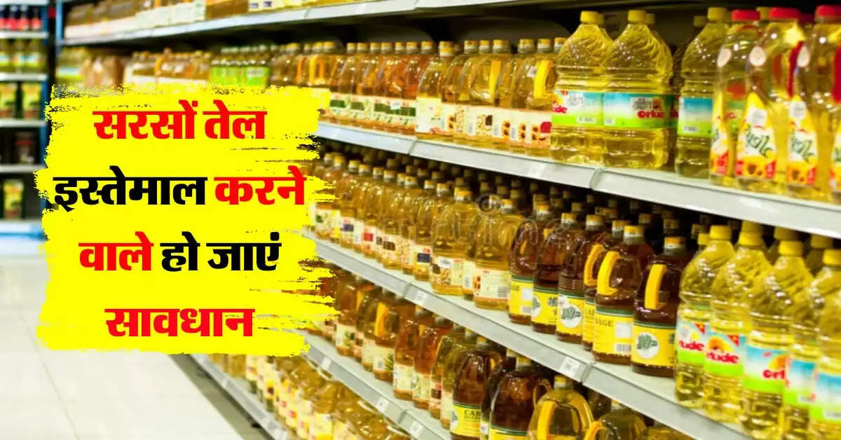 Sarso Tel : सरसों तेल का इस्तेमाल करने वाले हो जाएं सावधान, FSSAI ने बताई असली सरसों तेल की पहचान
