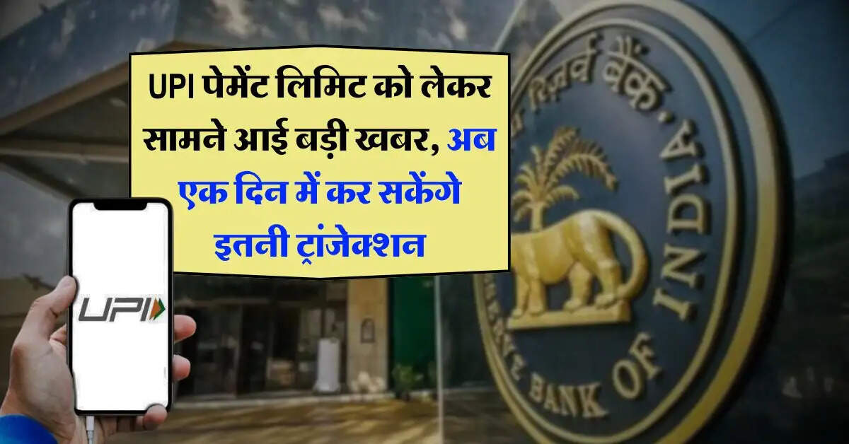UPI पेमेंट लिमिट को लेकर सामने आई बड़ी खबर, अब एक दिन में कर सकेंगे इतनी ट्रांजेक्शन