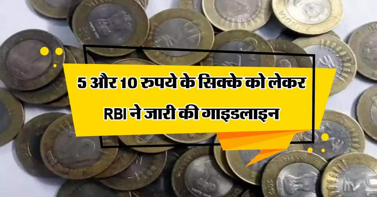 5 और 10 रुपये के सिक्के को लेकर RBI ने जारी की गाइडलाइन, ग्राहकों को नहीं होगी परेशानी