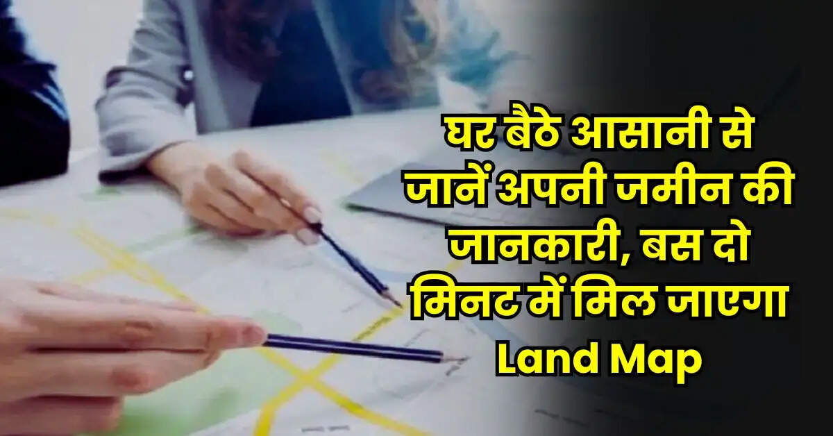 UP News - घर बैठे आसानी से जानें अपनी जमीन की जानकारी, बस दो मिनट में मिल जाएगा Land Map