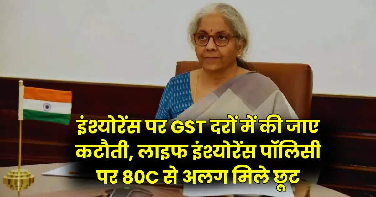 Budget 2025: इंश्योरेंस पर GST दरों में की जाए कटौती, लाइफ इंश्योरेंस पॉलिसी पर 80C से अलग मिले छूट