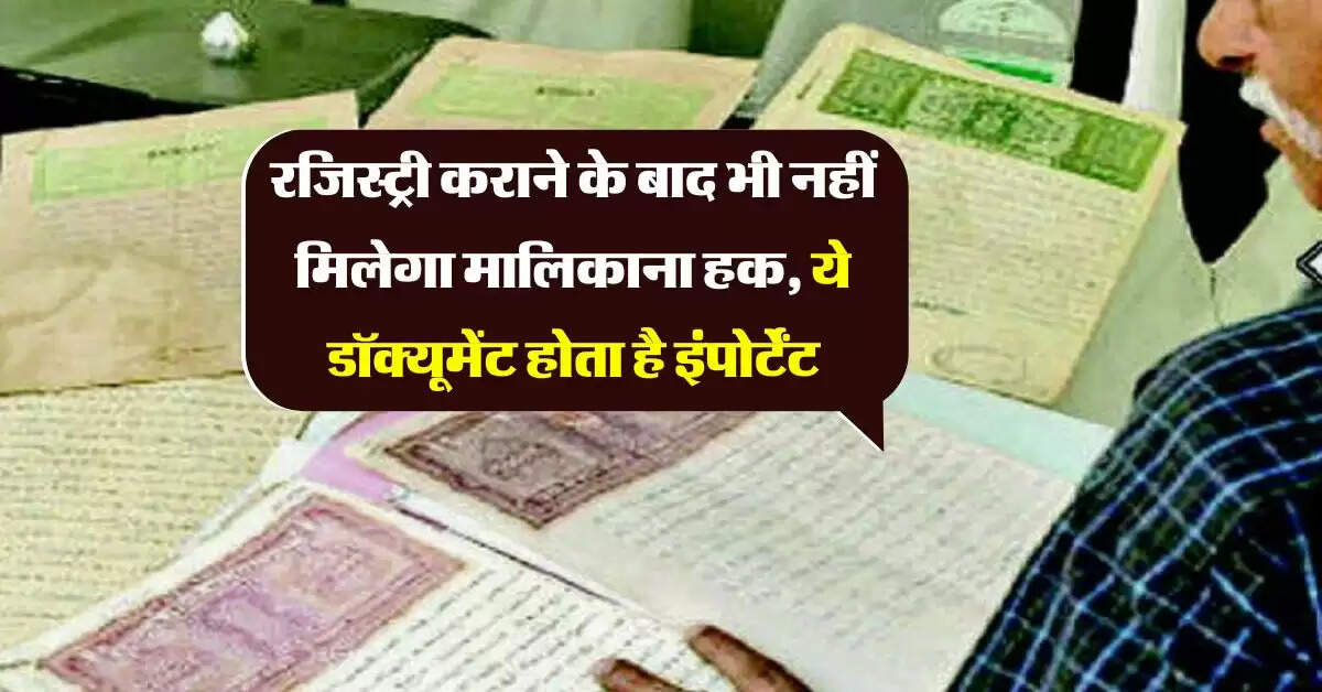 Property Document : रजिस्ट्री कराने के बाद भी नहीं मिलेगा मालिकाना हक, ये डॉक्यूमेंट होता है इंपोर्टेंट