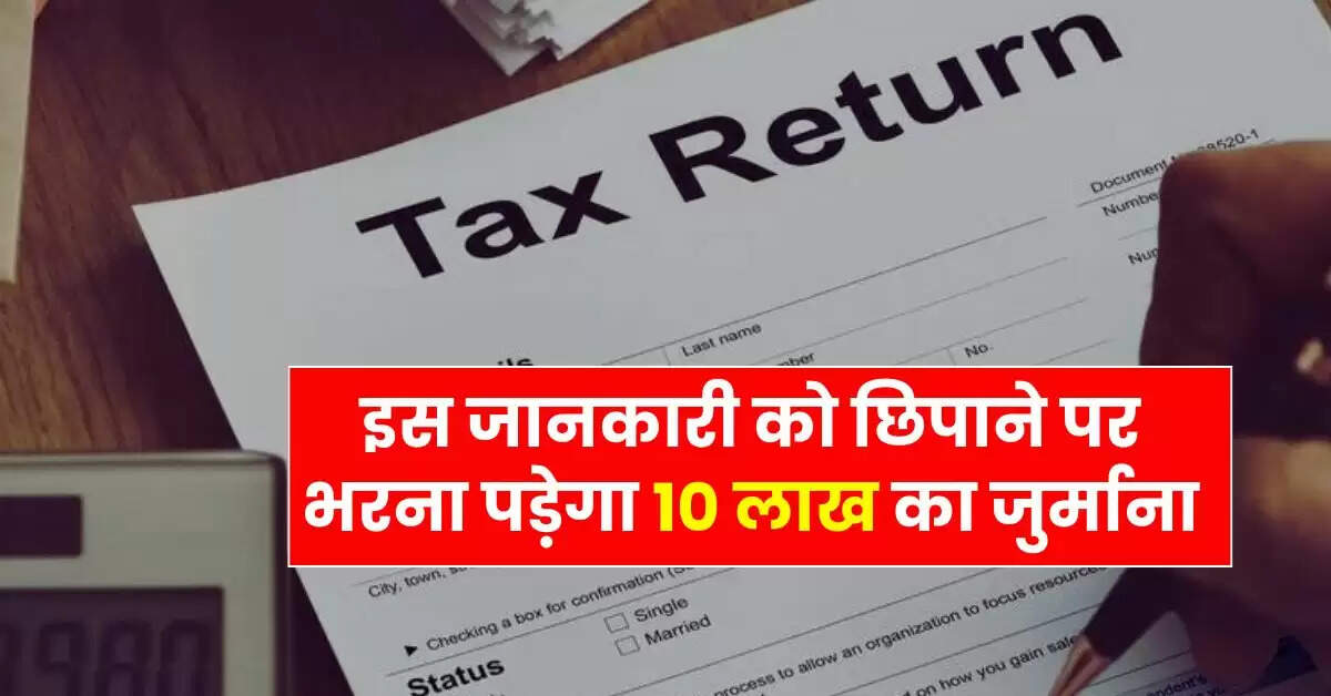 ITR Rule : इस जानकारी को छिपाने पर भरना पड़ेगा 10 लाख का जुर्माना, जान लें आयकर विभाग के नियम