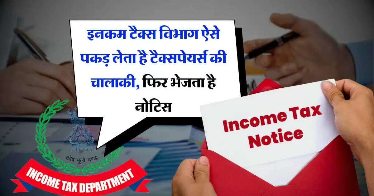 Income Tax Noice : इनकम टैक्स विभाग ऐसे पकड़ लेता है टैक्सपेयर्स की चालाकी, फिर भेजता है नोटिस