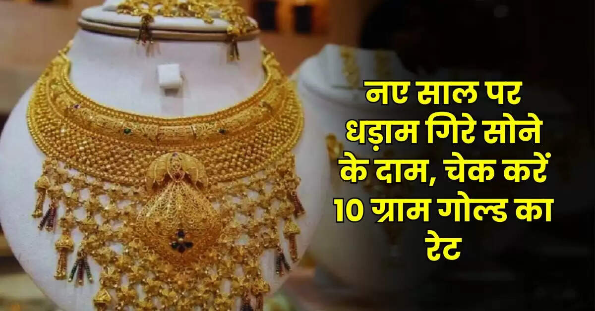 Gold Price Today: नए साल पर धड़ाम गिरे सोने के दाम, चेक करें 10 ग्राम गोल्ड का रेट
