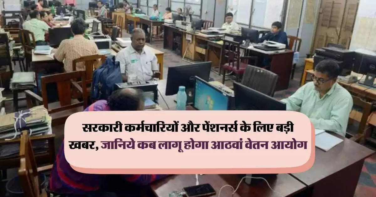 8th pay commission implementation date: सरकारी कर्मचारियों और पेंशनर्स के लिए बड़ी खबर, जानिये कब लागू होगा आठवां वेतन आयोग