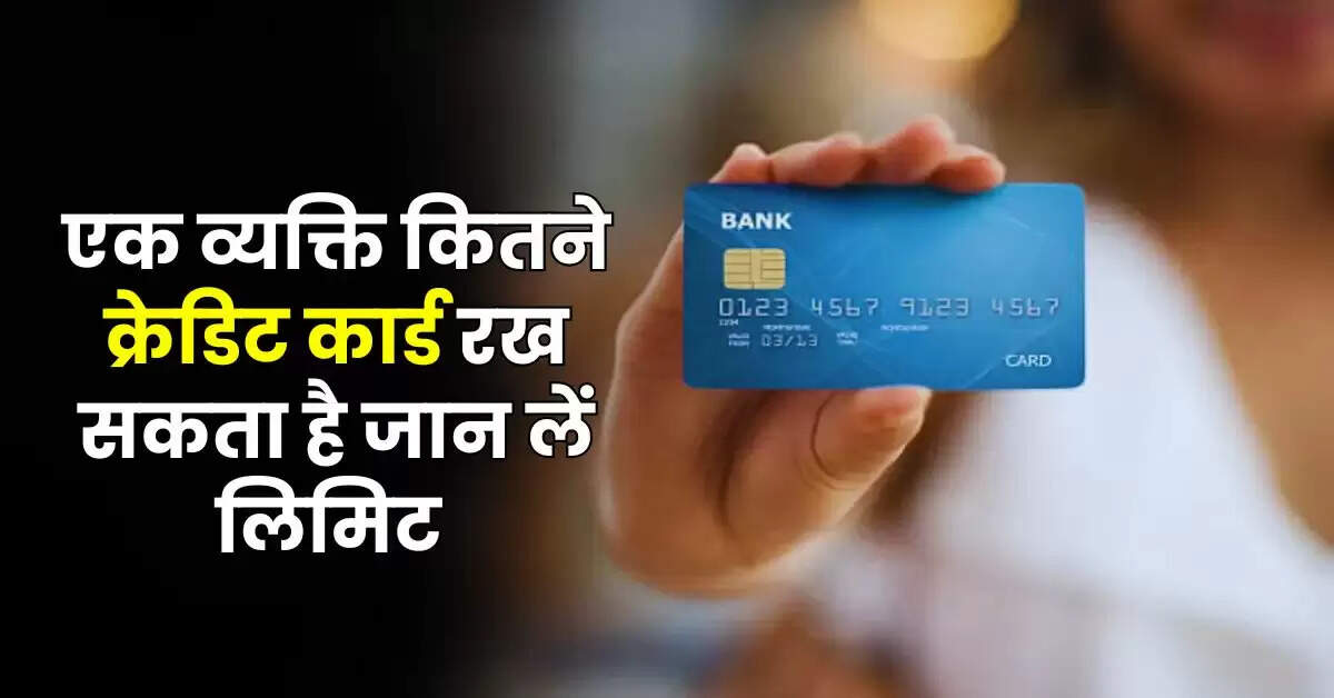 Credit Card Limit : एक व्यक्ति कितने क्रेडिट कार्ड रख सकता है जान लें लिमिट
