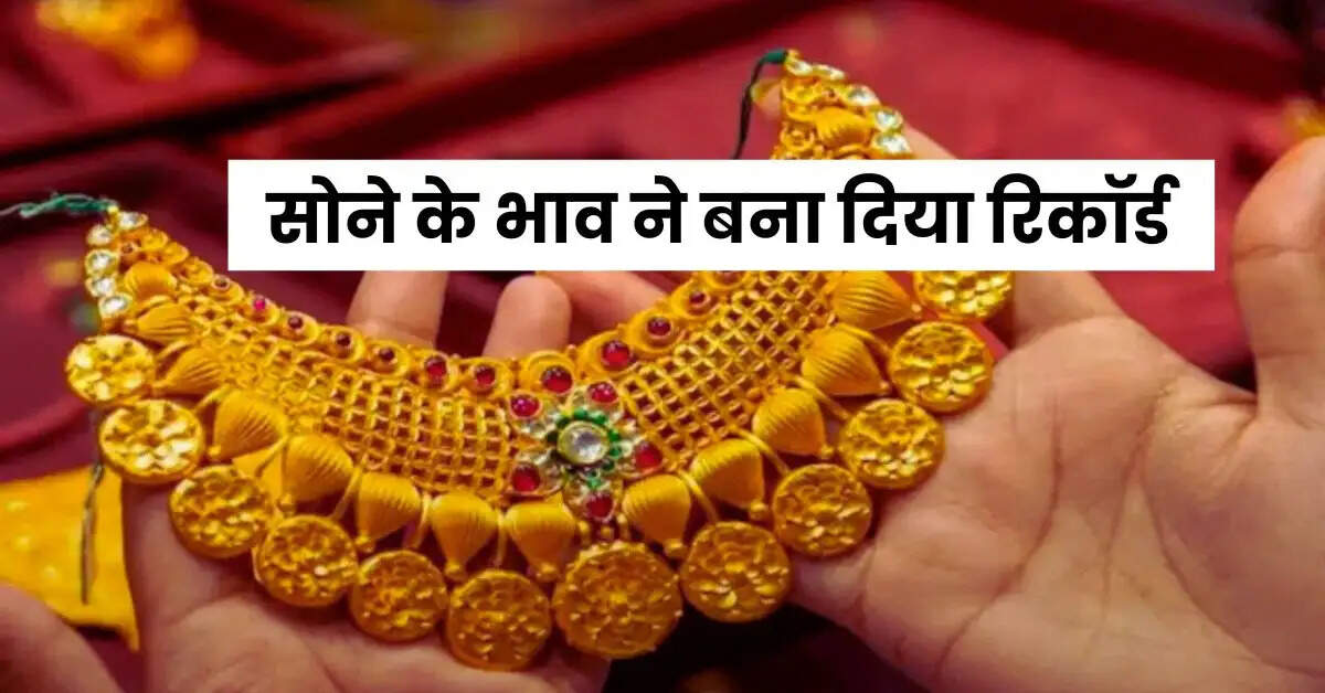 Gold Rate : सोने के भाव ने बना दिया रिकॉर्ड, एक्सपर्ट ने बताया कब होगा सस्ता