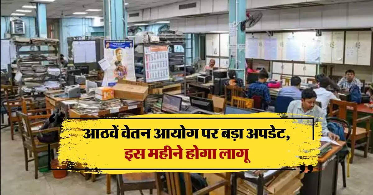 8th central pay commission: आठवें वेतन आयोग पर बड़ा अपडेट, इस महीने होगा लागू