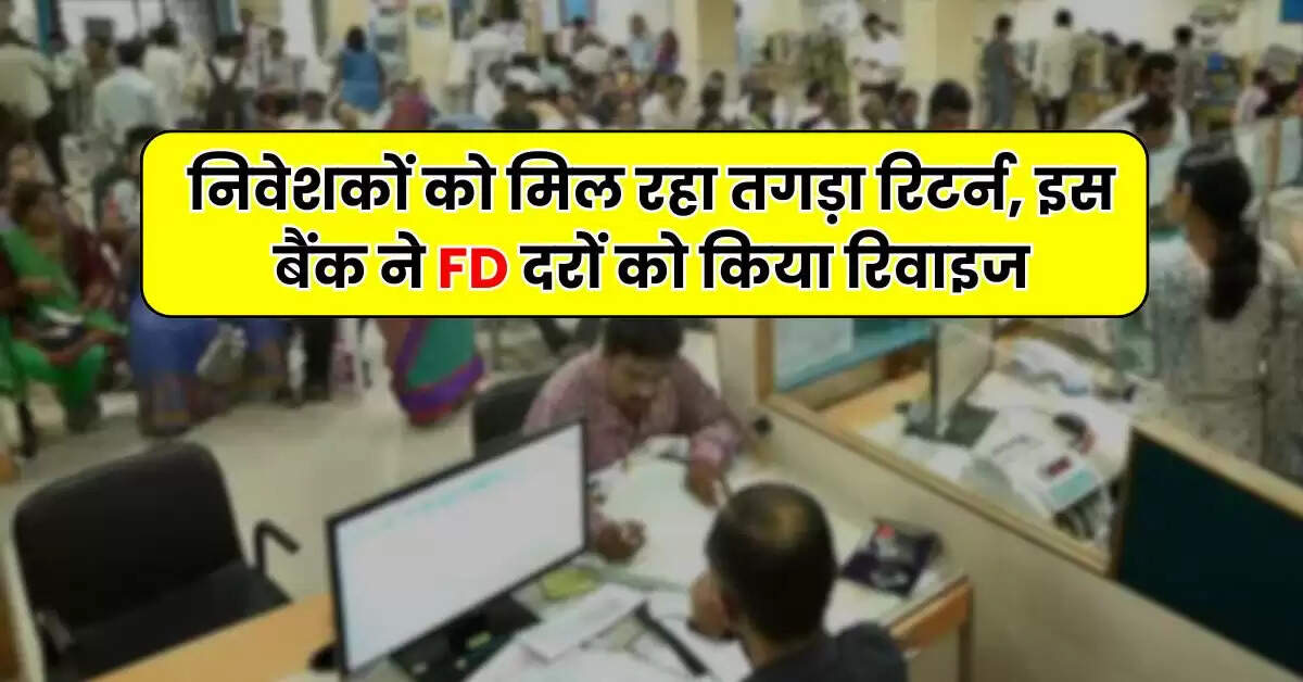 Bank FD - निवेशकों को मिल रहा तगड़ा रिटर्न, इस बैंक ने FD दरों को किया रिवाइज, चेक करें पूरी डिटेल