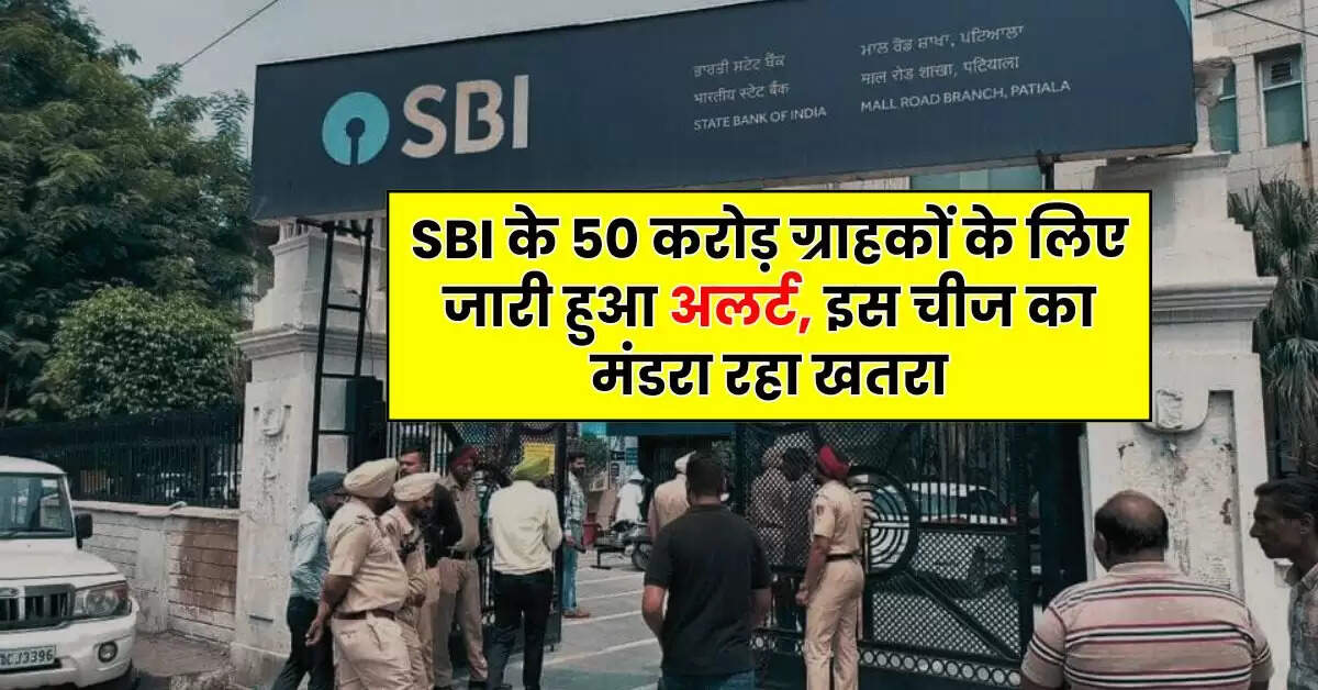SBI के 50 करोड़ ग्राहकों के लिए जारी हुआ अलर्ट, इस चीज का मंडरा रहा खतरा