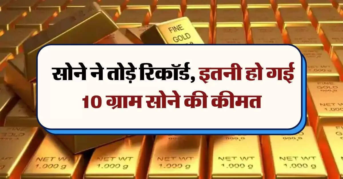 UP Gold Rate Today : सोने ने तोड़े रिकॉर्ड, इतनी हो गई 10 ग्राम सोने की कीमत