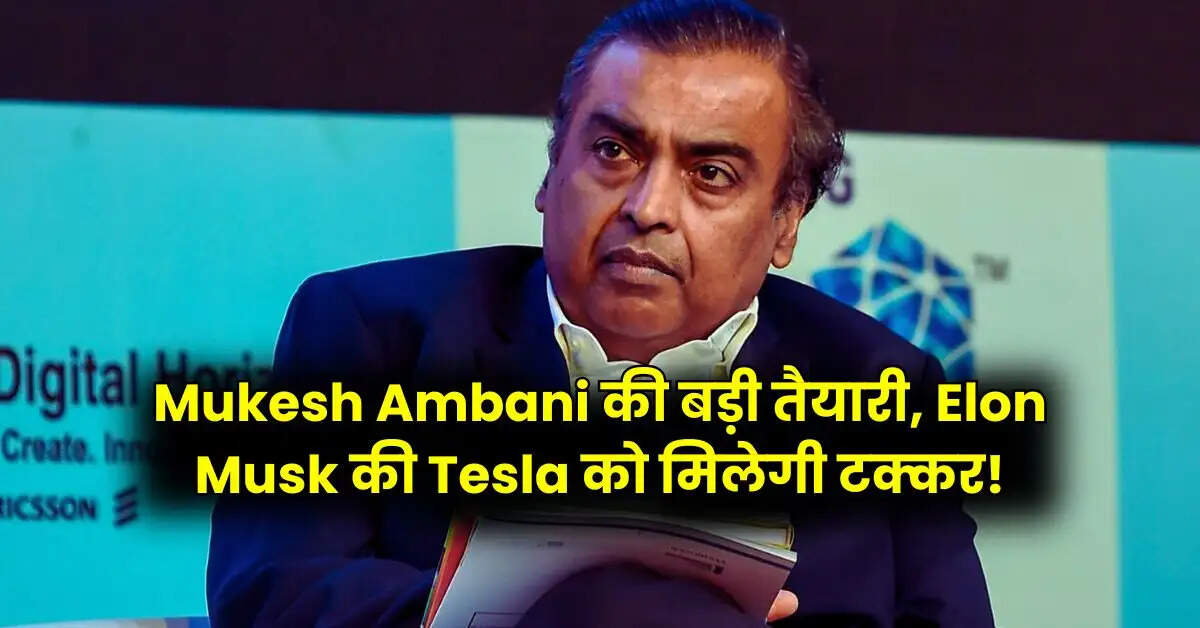 Mukesh Ambani की बड़ी तैयारी, Elon Musk की Tesla को मिलेगी टक्कर!