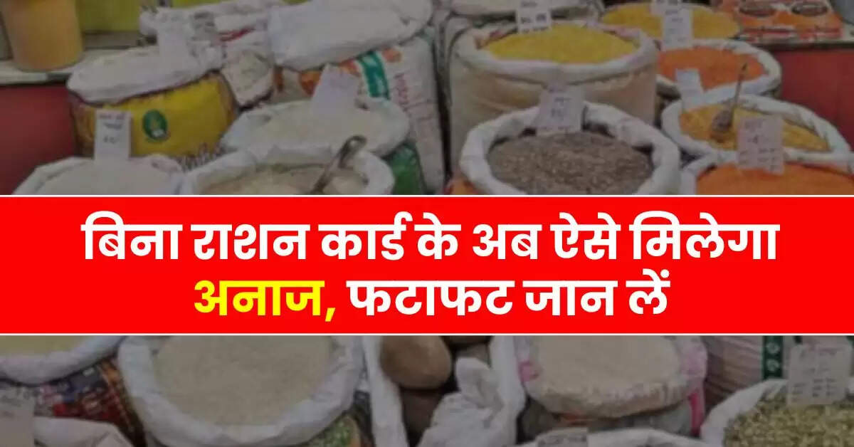 Ration Card : बिना राशन कार्ड के अब ऐसे मिलेगा अनाज, फटाफट जान लें
