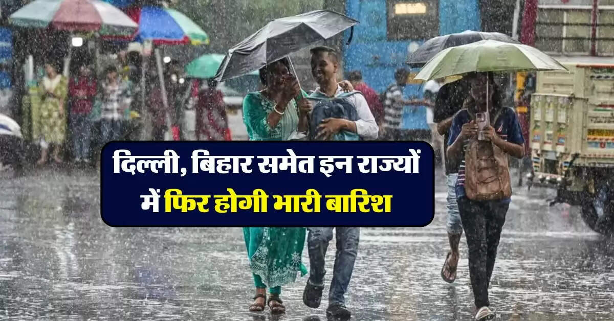 Aaj Ka Mausam : दिल्ली, बिहार समेत इन राज्यों में फिर होगी भारी बारिश, IMD ने कर दी भविष्यवाणी