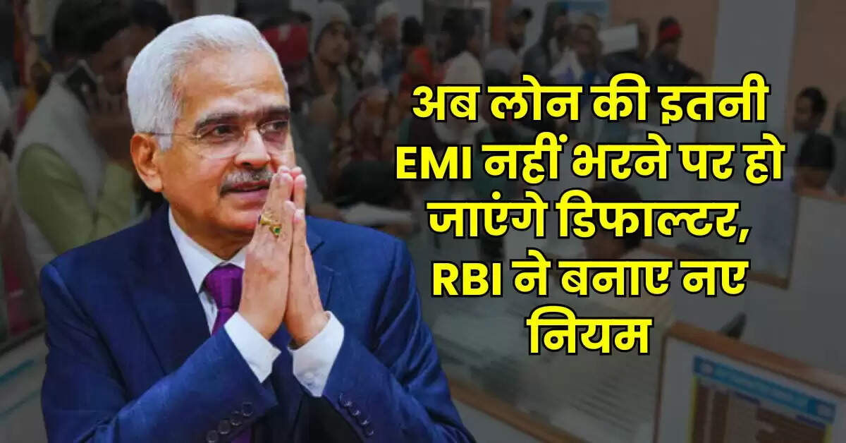 अब लोन की इतनी EMI नहीं भरने पर हो जाएंगे डिफाल्टर, RBI ने बनाए नए नियम