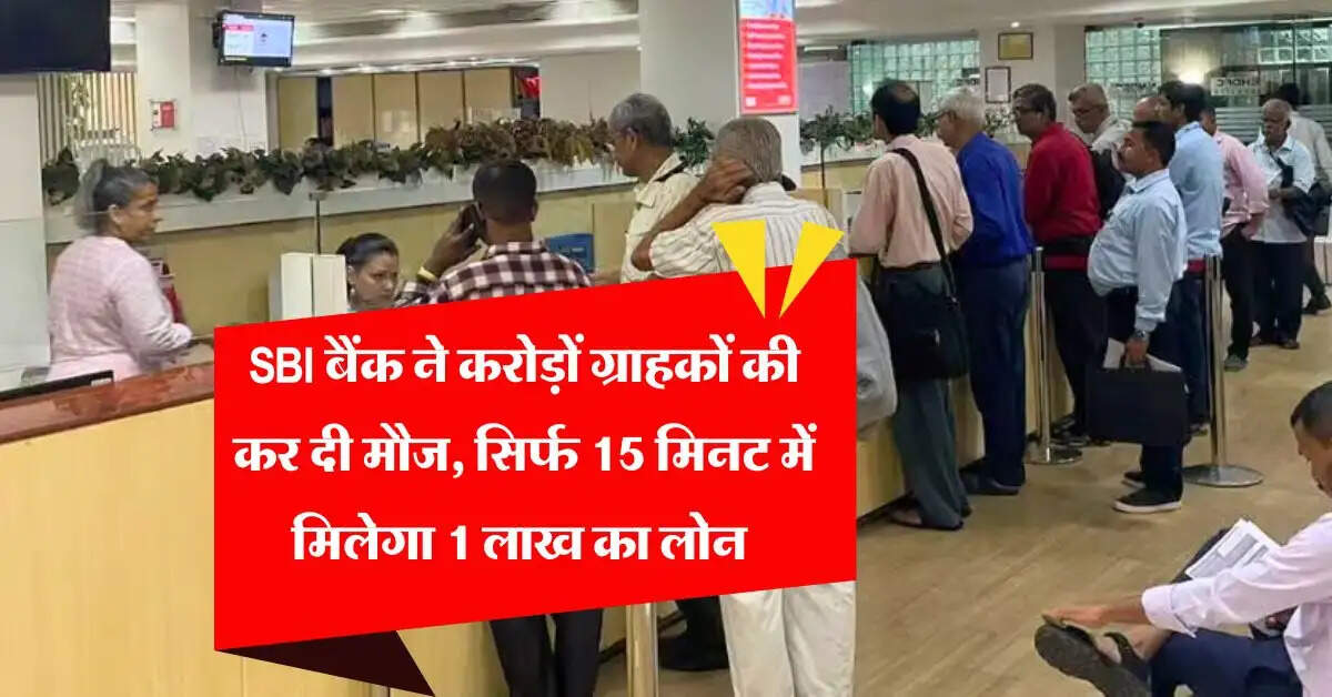 SBI बैंक ने करोड़ों ग्राहकों की कर दी मौज, सिर्फ 15 मिनट में मिलेगा 1 लाख का लोन