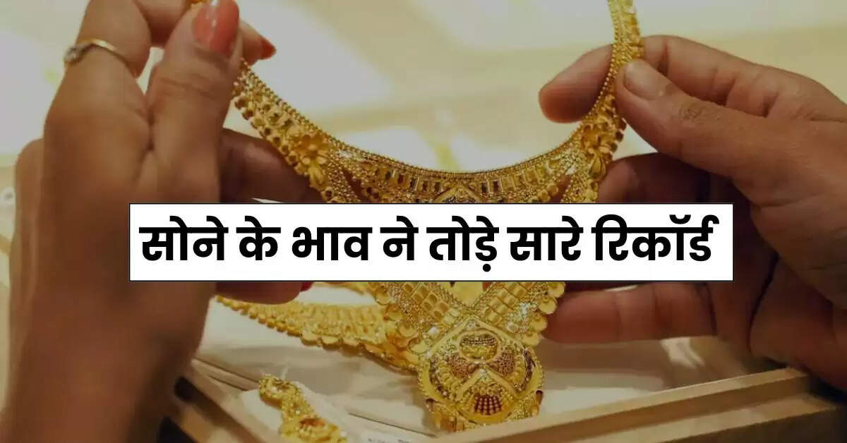 Gold Rate : सोने के भाव ने तोड़े सारे रिकॉर्ड, चांदी में भी 3000 रुपये की तगड़ी तेजी