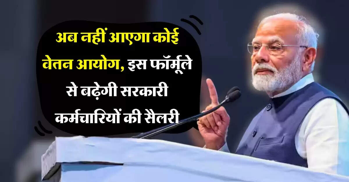 8th pay commission : अब नहीं आएगा कोई वेतन आयोग, इस फॉर्मूले से बढ़ेगी सरकारी कर्मचारियों की सैलरी