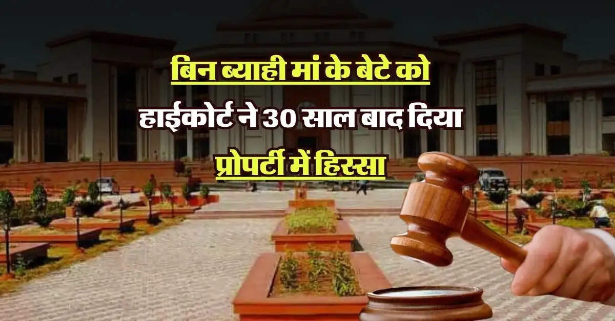 property dispute: बिन ब्याही मां के बेटे को हाईकोर्ट ने 30 साल बाद दिया प्रोपर्टी में हिस्सा