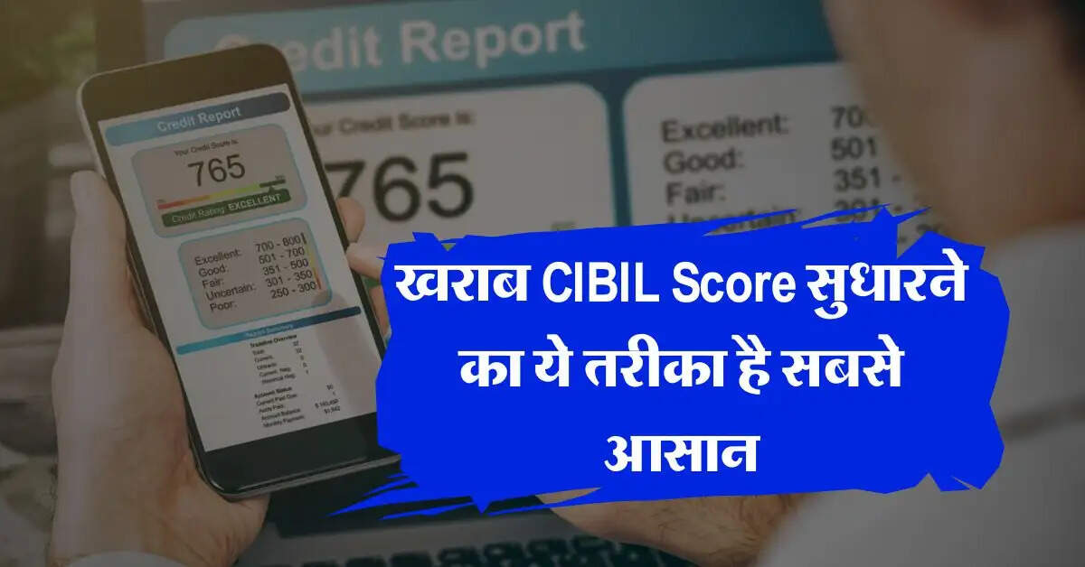 खराब CIBIL Score सुधारने का ये तरीका है सबसे आसान, चुटकियों में मिल जाएगा लोन