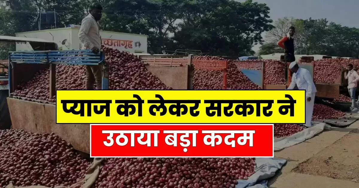 Onion Price : प्याज को लेकर सरकार ने उठाया बड़ा कदम, सातवें आसमान में पहुंच सकते हैं रेट, अभी ये चल रहा भाव