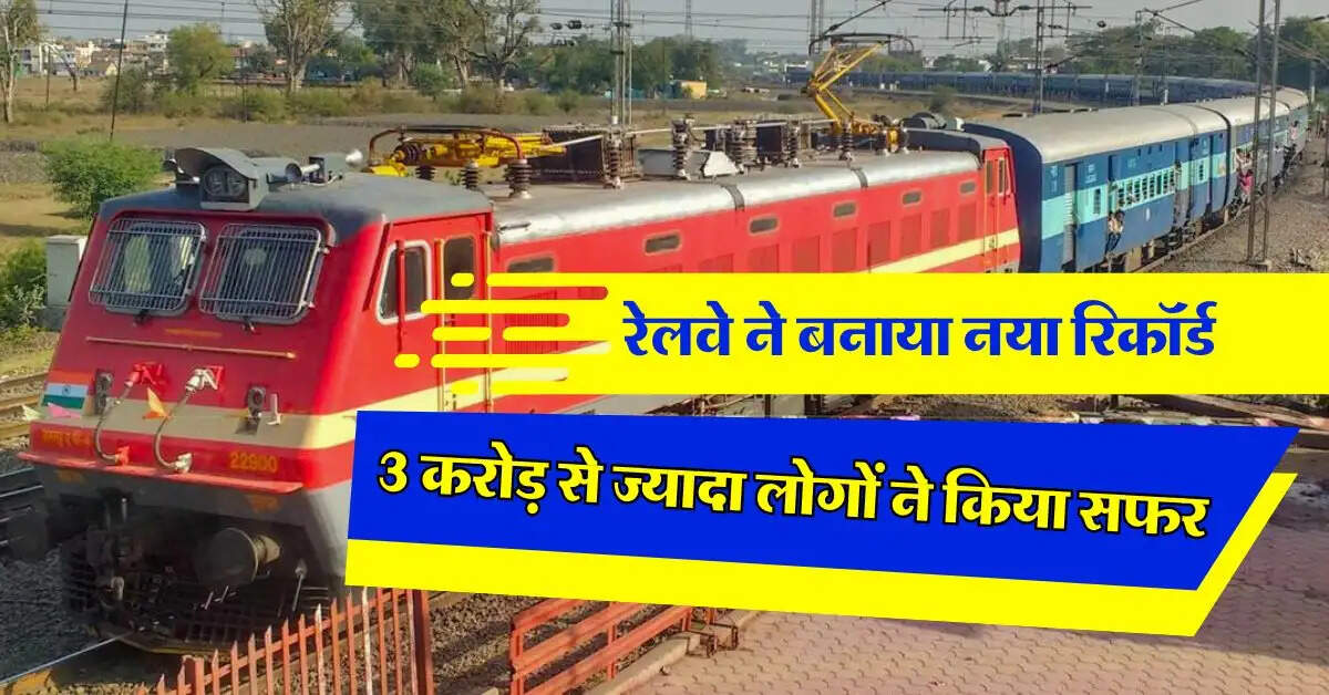 Railways Update : रेलवे ने बनाया नया रिकॉर्ड, 3 करोड़ से ज्यादा लोगों ने किया सफर