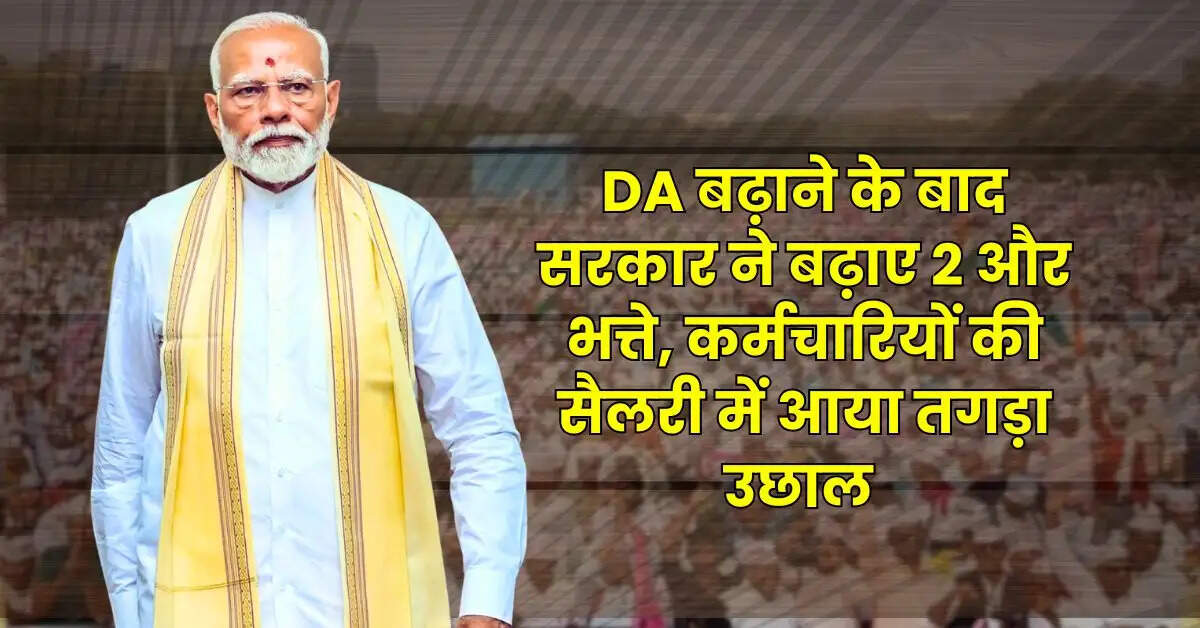 7th Pay Commission: DA बढ़ाने के बाद सरकार ने बढ़ाए 2 और भत्ते, कर्मचारियों की सैलरी में आया तगड़ा उछाल