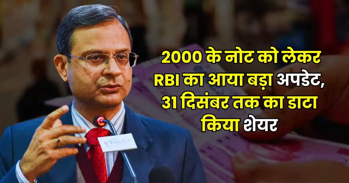 2000 के नोट को लेकर RBI का आया बड़ा अपडेट, 31 दिसंबर तक का डाटा किया शेयर
