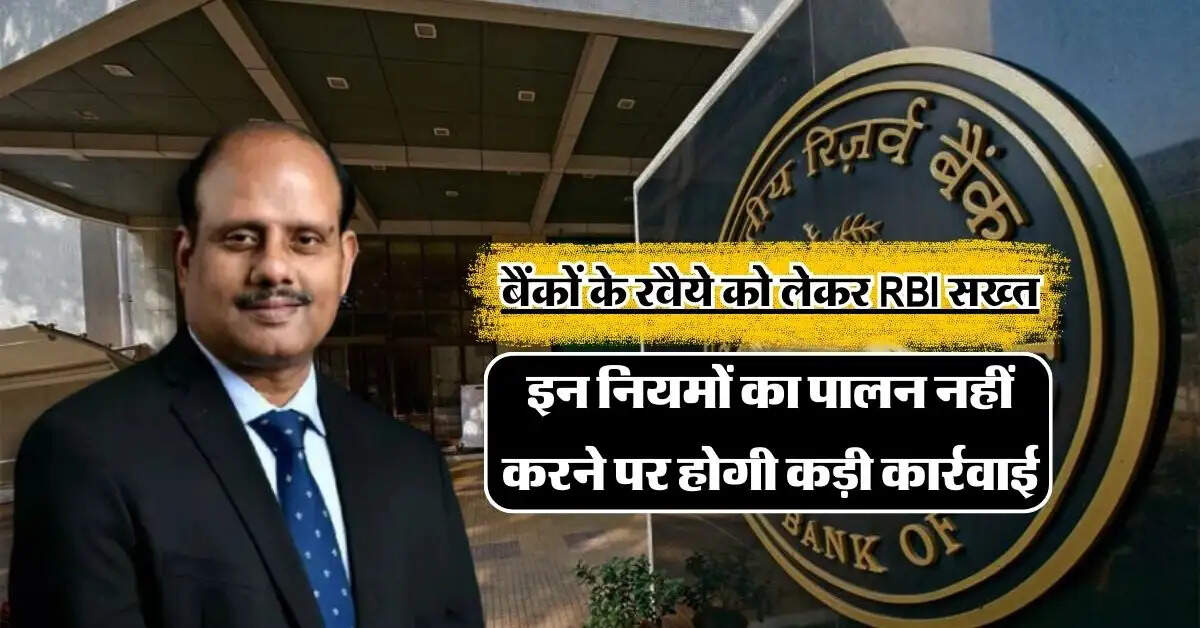 RBI: बैंकों के रवैये को लेकर RBI सख्त, इन नियमों का पालन नहीं करने पर होगी कड़ी कार्रवाई
