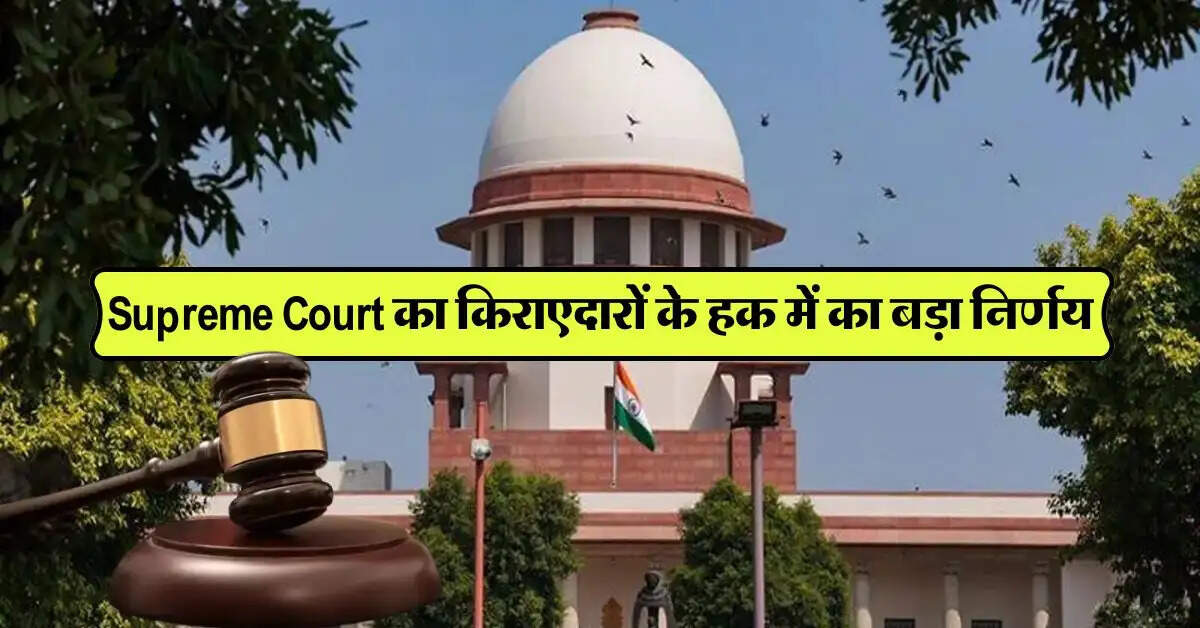 Supreme Court का किराएदारों के हक में का बड़ा निर्णय, अब किराए की नो टेंशन