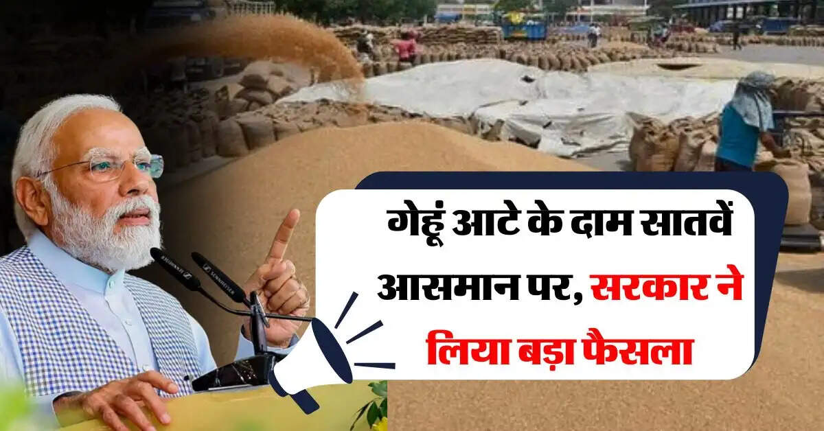 wheat flour price : गेहूं आटे के दाम सातवें आसमान पर, सरकार ने लिया बड़ा फैसला