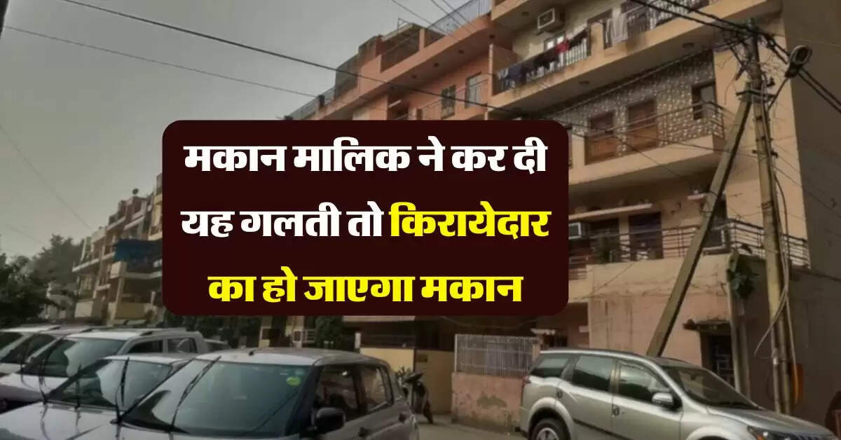 tenant's rights : मकान मालिक को भारी पड़ेगी ये गलती, किरायेदार का हो जाएगा मकान, जान लें यह कानूनी प्रावधान