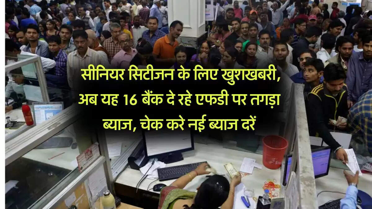 FD Interest Rates : सीनियर सिटीजन के लिए खुशखबरी, अब यह 16 बैंक दे रहे एफडी पर तगड़ा ब्याज, चेक करे नई ब्याज दरें